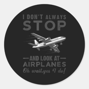 I Don't Always Stop And Look At Airplanes Novelty  Classic Round Sticker