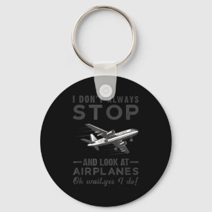 I Don't Always Stop And Look At Airplanes Novelty  Keychain