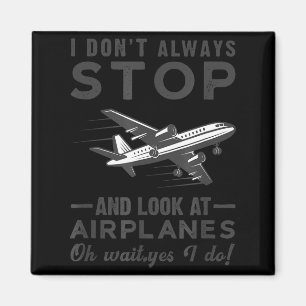 I Don't Always Stop And Look At Airplanes Novelty Magnet