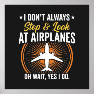 I Don't Always Stop And Look At AirPlanes Poster