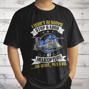 I Don't Always Stop And Look At Helicopters Copter T-Shirt