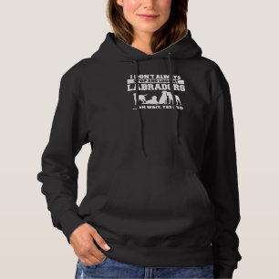I Don't Always Stop And Look At Labradors Oh Wait  Hoodie
