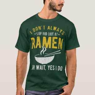 I Don't Always Stop And Look At Ramen 204 T-Shirt