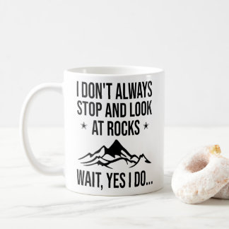 I Don't Always Stop And Look At Rocks Coffee Mug