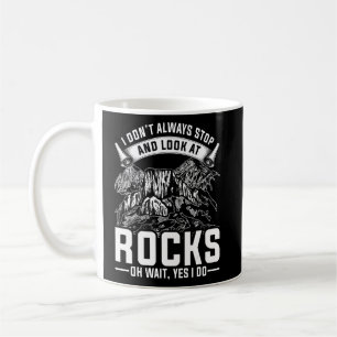 I Dont Always Stop And Look At Rocks Oh Wait I Do Coffee Mug