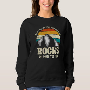 I Dont Always Stop And Look At Rocks Retro Geology Sweatshirt