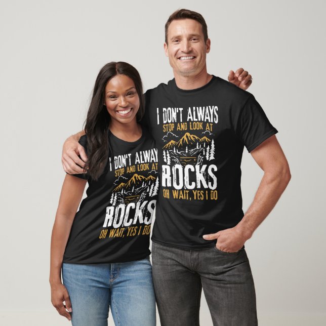 I Don't Always Stop and Look At Rocks  T-Shirt (Unisex)