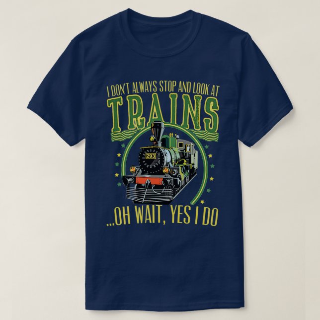 I dont always stop and look at trains funny train  T-Shirt (Design Front)