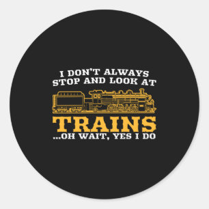I Don't Always Stop And Look At Trains, Gift Men W Classic Round Sticker