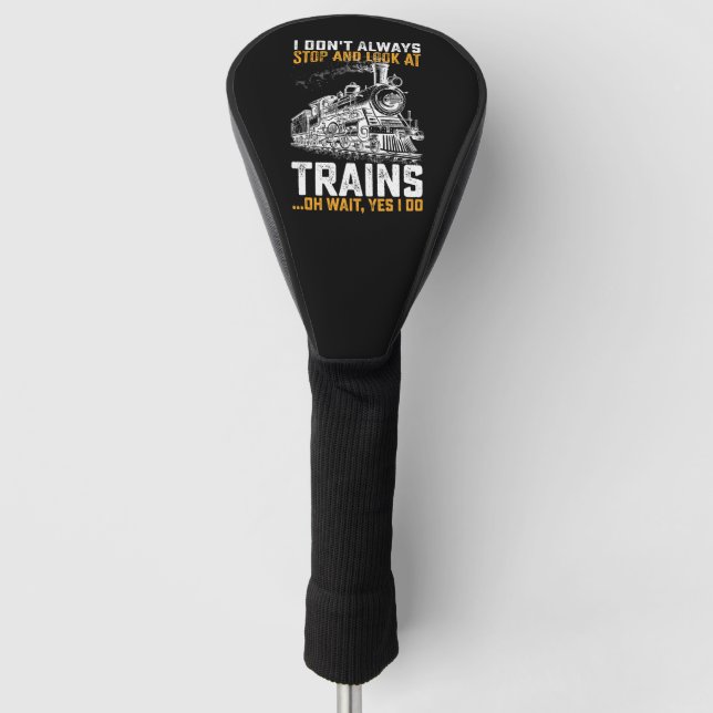 I Don't Always Stop And Look At Trains Oh Wait Yes Golf Head Cover (Front)