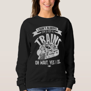 I Don't Always Stop And Look At Trains Train Model Sweatshirt