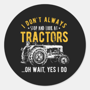 I Don'T Always Stop Look At Tractors Tractor Classic Round Sticker