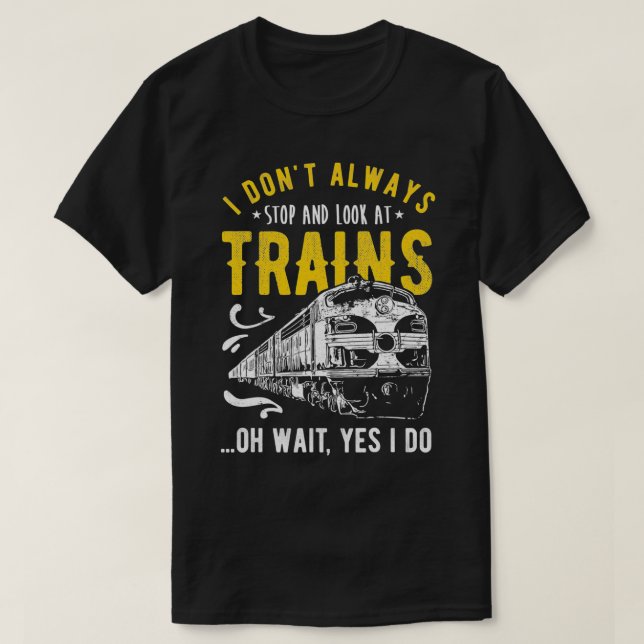 I Don't Always Stop Look At Trains  Model Train  T-Shirt (Design Front)