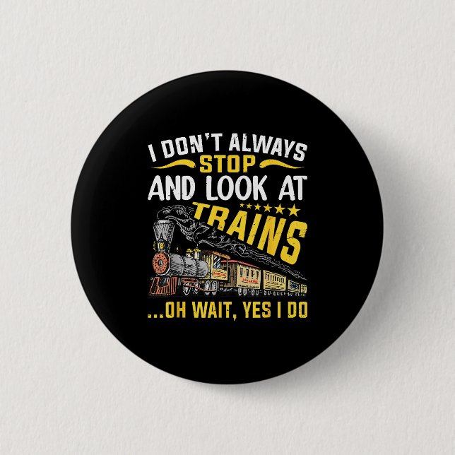 I Don't Always Stop Look At Trains Railroad Train  2 Inch Round Button (Front)