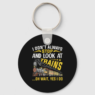 I Don't Always Stop Look At Trains Railroad Train  Keychain
