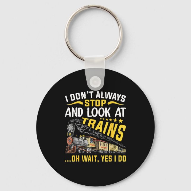 I Don't Always Stop Look At Trains Railroad Train  Keychain (Front)