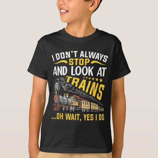 I Don't Always Stop Look At Trains Railroad Train  T-Shirt (Front)