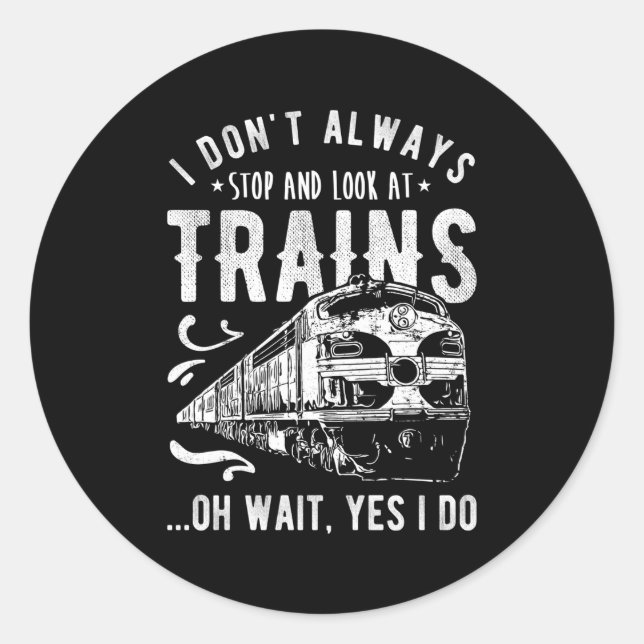 I Don'T Always Stop Look At Trains Train Classic Round Sticker (Front)