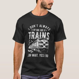 I Don'T Always Stop Look At Trains Train T-Shirt
