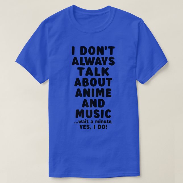 I Don't Always Talk About Anime and Music Teen Gir T-Shirt (Design Front)