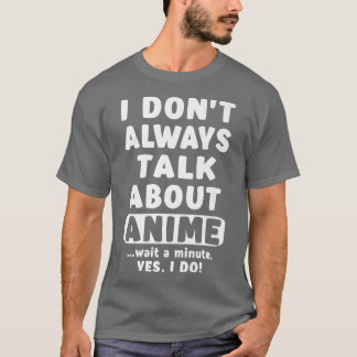 I Don't Always Talk About Anime Art for Teen Girls T-Shirt