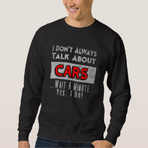 I Don't Always Talk About Cars Wait A Minute 1320  Sweatshirt