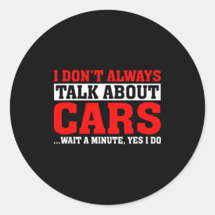 I Don't Always Talk About - Funny Car Lover  Classic Round Sticker
