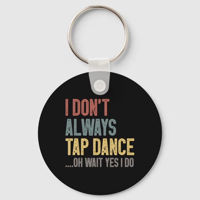 I Don't Always Tap Dance Funny Tap Dancing Coloure Keychain (Front)