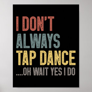 I Don't Always Tap Dance Funny Tap Dancing Coloure Poster