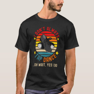 I Don't Always Tap Dance Vintage Dancing Dancer T-Shirt
