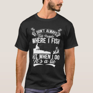 I Don't Always Tell People Where I Fish - Angler F T-Shirt