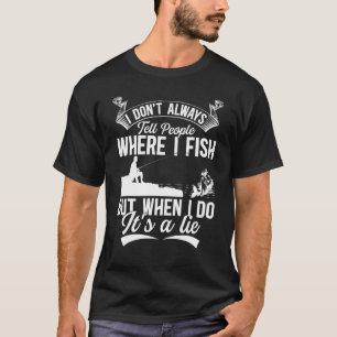 I Don't Always Tell People Where I Fish Angler F T-Shirt