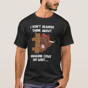 I don't always think abot highland cows highland c T-Shirt