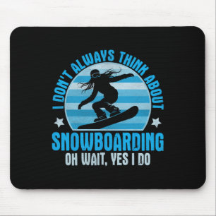 I Don't Always Think About Snowboarding Oh Yes I D Mouse Pad