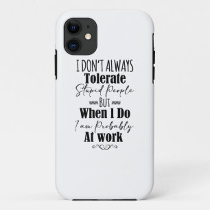 I Don't Always Tolerate Stupid People  iPhone 11 Case