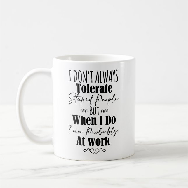 I Don't Always Tolerate Stupid People  Coffee Mug (Left)