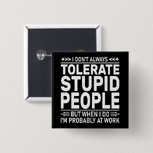 I Don't Always Tolerate Stupid People Funny Quote 2 Inch Square Button