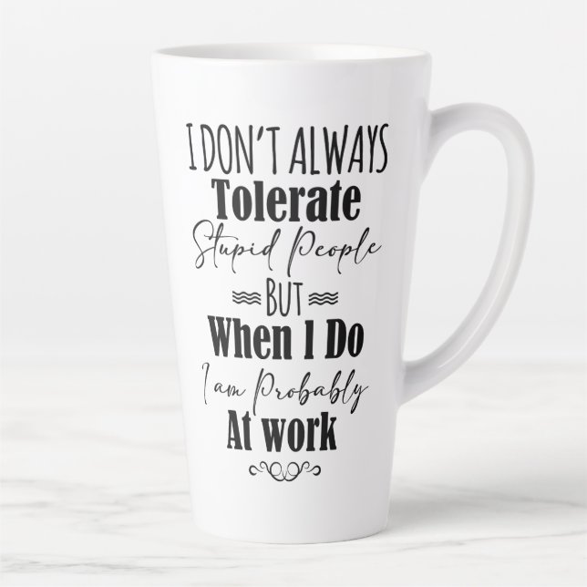 I Don't Always Tolerate Stupid People  Latte Mug (Right)