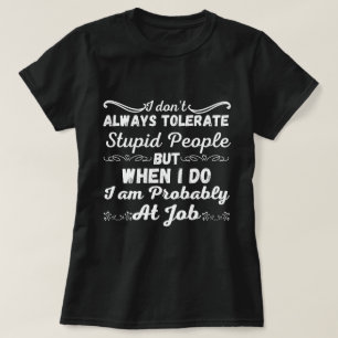 I Don't Always Tolerate Stupid People - Sarcastic T-Shirt