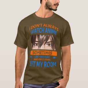 I Don't Always Watch Anime Funny Humour Saying  T-Shirt