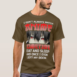 I Don't Always Watch Anime Funny Kawaii Japanese B T-Shirt