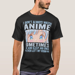 I Don'T Always Watch Anime Funny Kawaii Japanese G T-Shirt