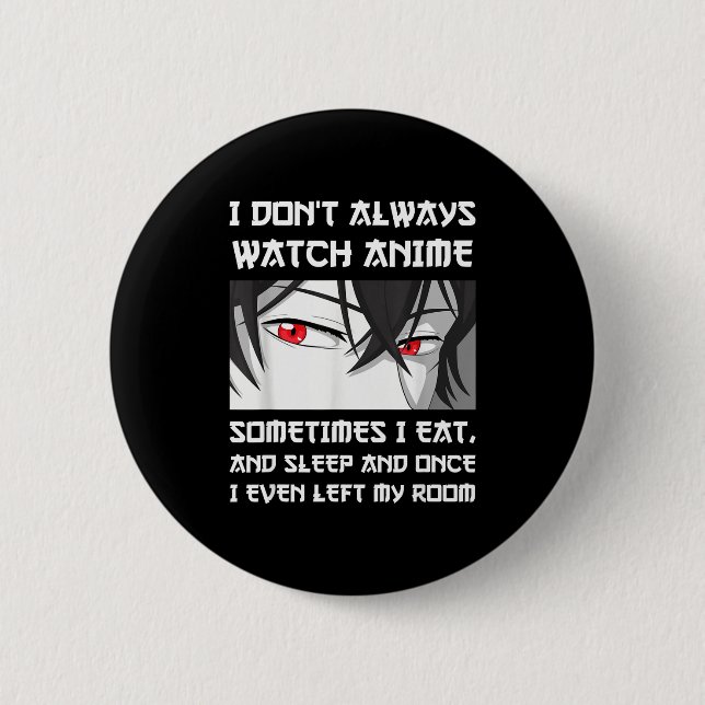 I Don't Always Watch Anime Sometimes I Eat And Sle 2 Inch Round Button (Front)