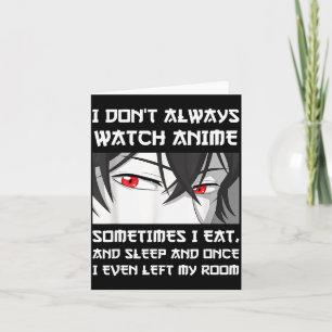 I Don't Always Watch Anime Sometimes I Eat And Sle Card