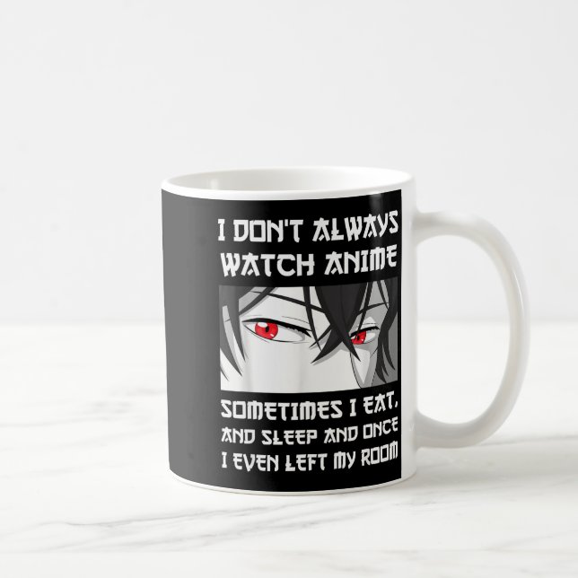 I Don't Always Watch Anime Sometimes I Eat And Sle Coffee Mug (Right)