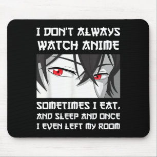 I Don't Always Watch Anime Sometimes I Eat And Sle Mouse Pad