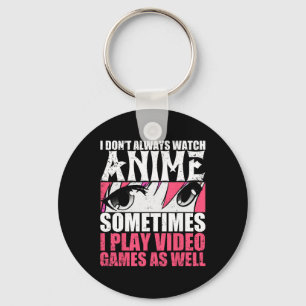 I Dont Always Watch Anime Sometimes Play Video Gam Keychain