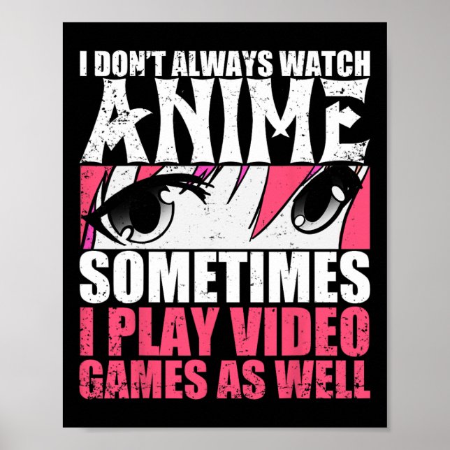 I Dont Always Watch Anime Sometimes Play Video Gam Poster (Front)