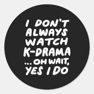 I Don't Always Watch K-drama Funny South Korean Classic Round Sticker
