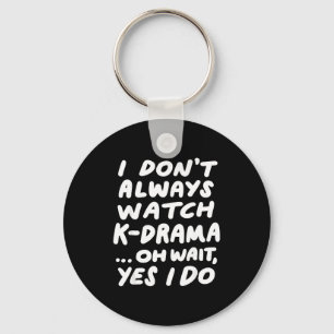 I Don't Always Watch K-drama Funny South Korean  Keychain